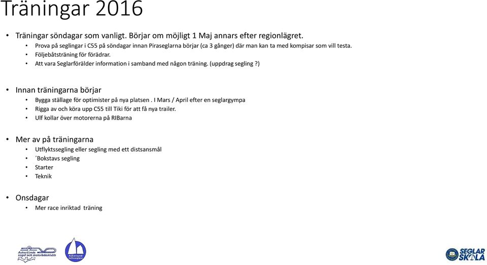 Att vara Seglarförälder information i samband med någon träning. (uppdrag segling?) Innan träningarna börjar Bygga ställage för optimister på nya platsen.