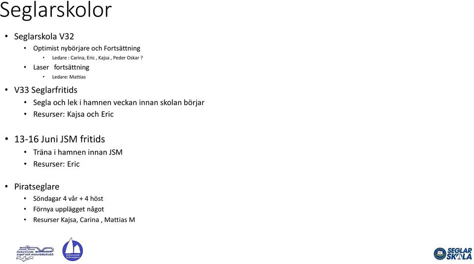 Laser fortsättning Ledare: Mattias V33 Seglarfritids Segla och lek i hamnen veckan innan skolan