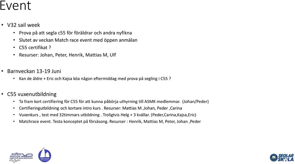 C55 vuxenutbildning Ta fram kort certifiering för C55 för att kunna påbörja uthyrning till ASMK medlemmar. (Johan/Peder) Certifieringutbildning och kortare intro kurs.