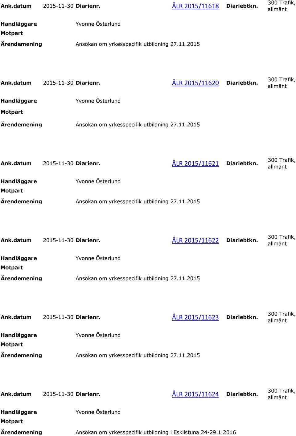 Ansökan om yrkesspecifik utbildning 27.11.2015 Ank.datum 2015-11-30 Diarienr. ÅLR 2015/11623 Diariebtkn. Ansökan om yrkesspecifik utbildning 27.11.2015 Ank.datum 2015-11-30 Diarienr. ÅLR 2015/11624 Diariebtkn.