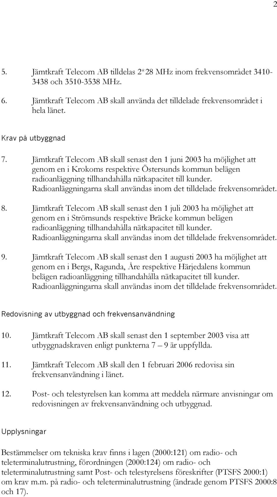 Radioanläggningarna skall användas inom det tilldelade frekvensområdet. 8.