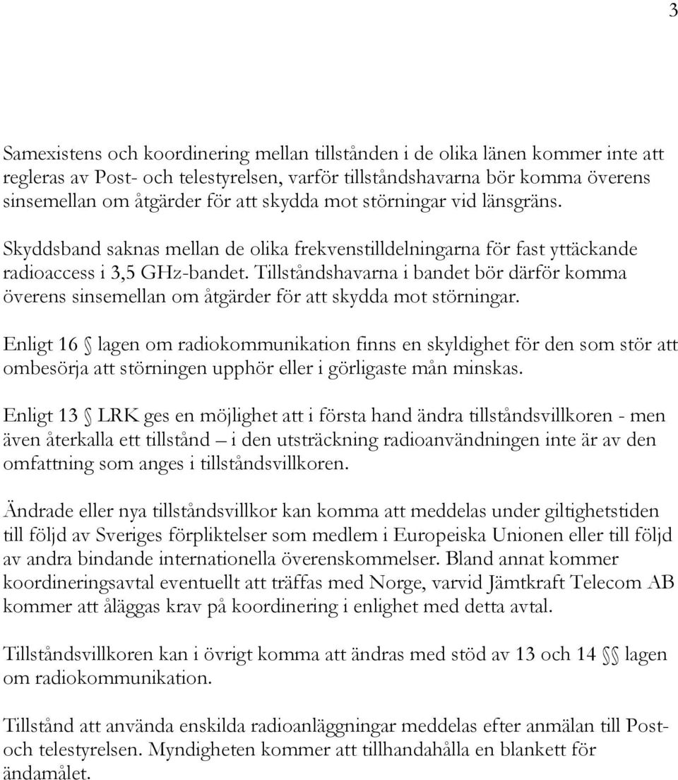 Tillståndshavarna i bandet bör därför komma överens sinsemellan om åtgärder för att skydda mot störningar.