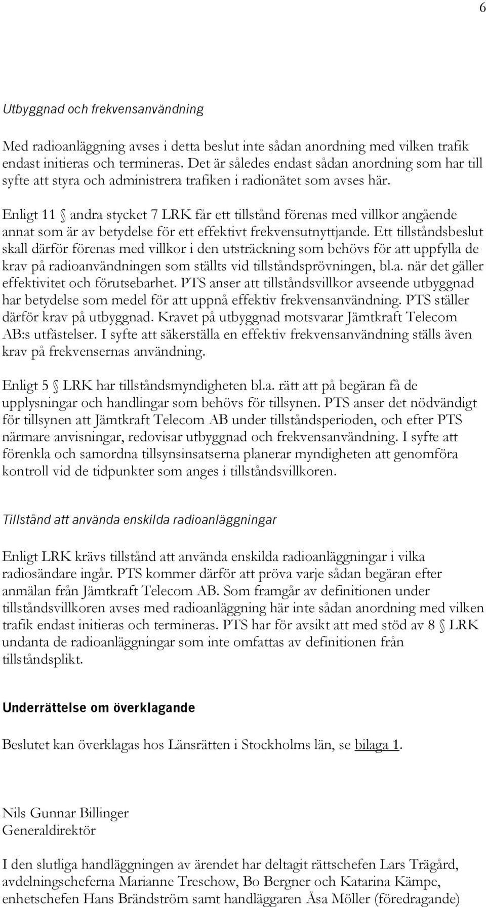 Enligt 11 andra stycket 7 LRK får ett tillstånd förenas med villkor angående annat som är av betydelse för ett effektivt frekvensutnyttjande.