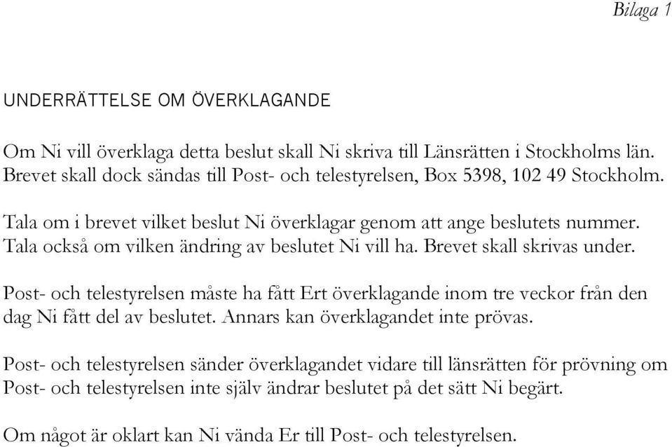 Tala också om vilken ändring av beslutet Ni vill ha. Brevet skall skrivas under.