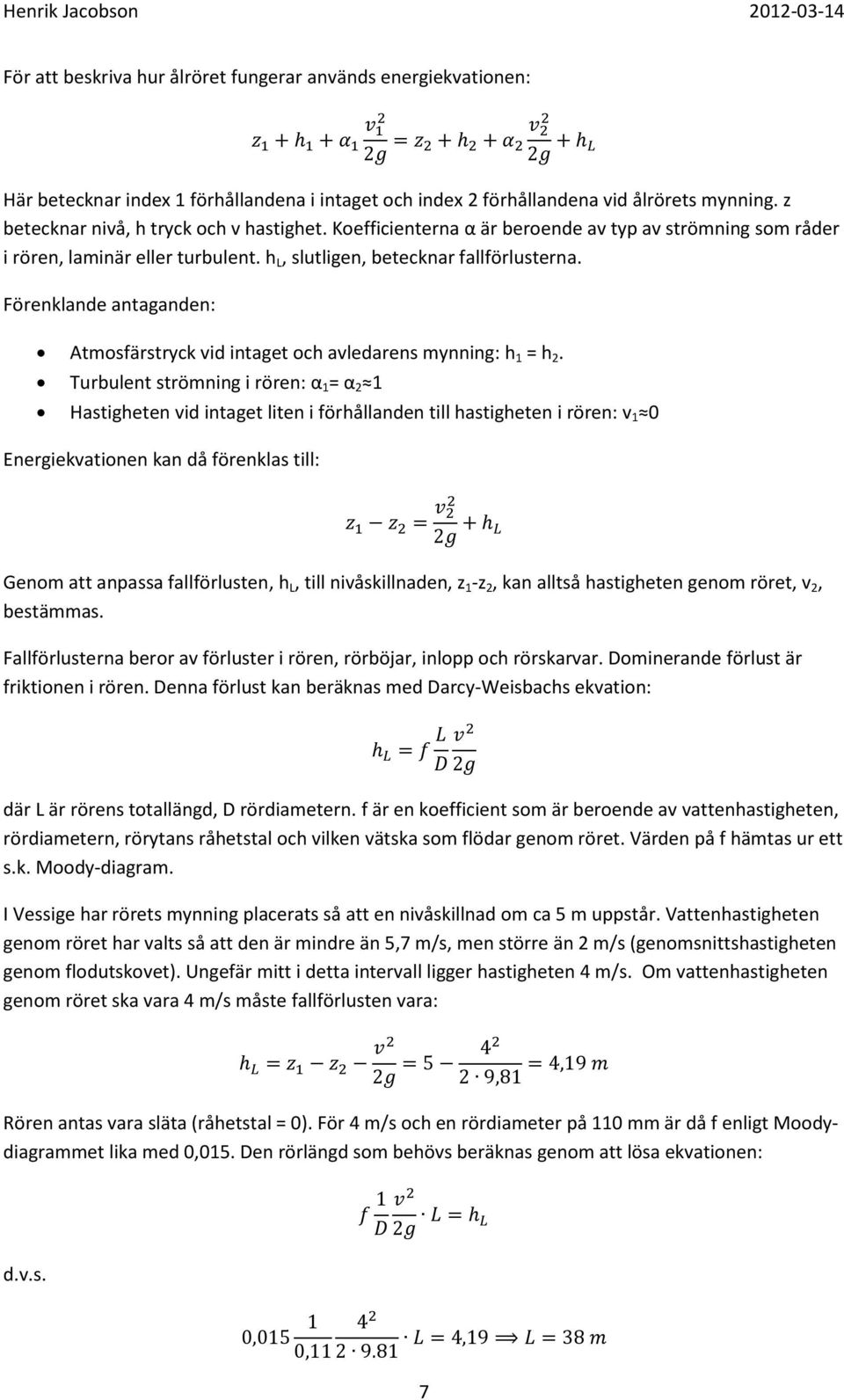 Förenklande antaganden: Atmosfärstryck vid intaget och avledarens mynning: h 1 = h 2.