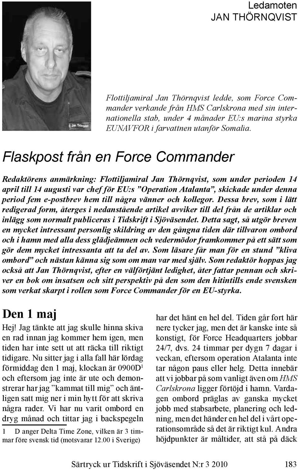 Flaskpost från en Force Commander Redaktörens anmärkning: Flottiljamiral Jan Thörnqvist, som under perioden 14 april till 14 augusti var chef för EU:s Operation Atalanta, skickade under denna period