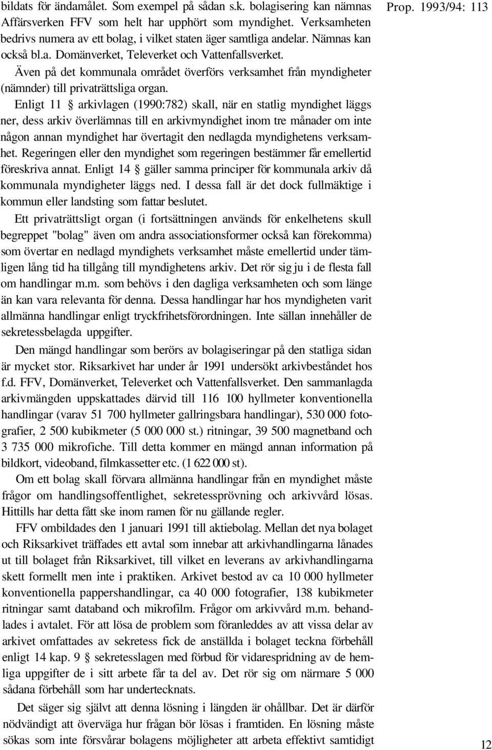 Även på det kommunala området överförs verksamhet från myndigheter (nämnder) till privaträttsliga organ.