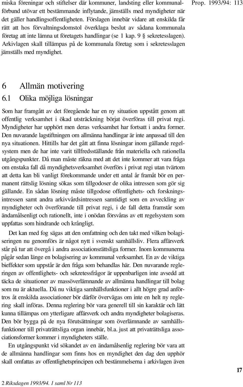 Arkivlagen skall tillämpas på de kommunala företag som i sekretesslagen jämställs med myndighet. 6 Allmän motivering 6.