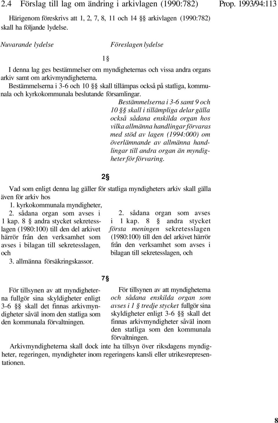 Bestämmelserna i 3-6 och 10 skall tillämpas också på statliga, kommunala och kyrkokommunala beslutande församlingar.