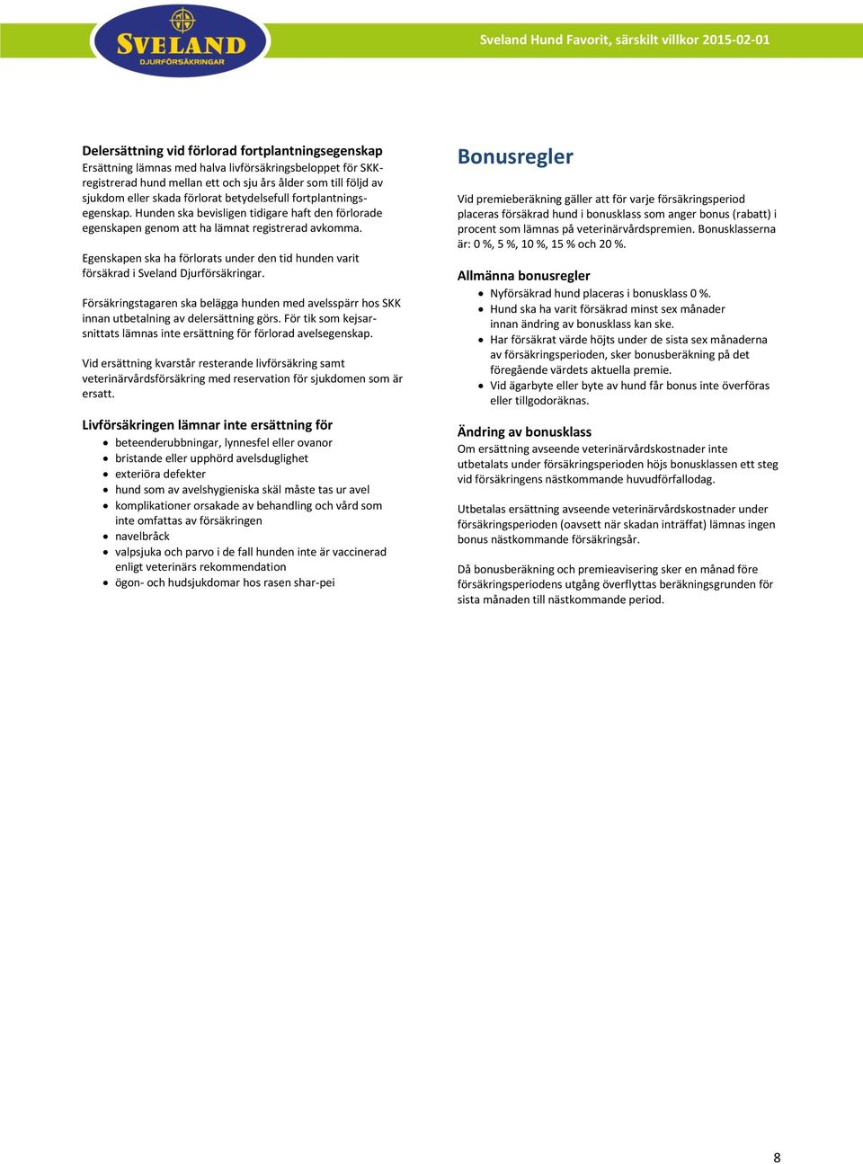 Egenskapen ska ha förlorats under den tid hunden varit försäkrad i Sveland Djurförsäkringar. Försäkringstagaren ska belägga hunden med avelsspärr hos SKK innan utbetalning av delersättning görs.