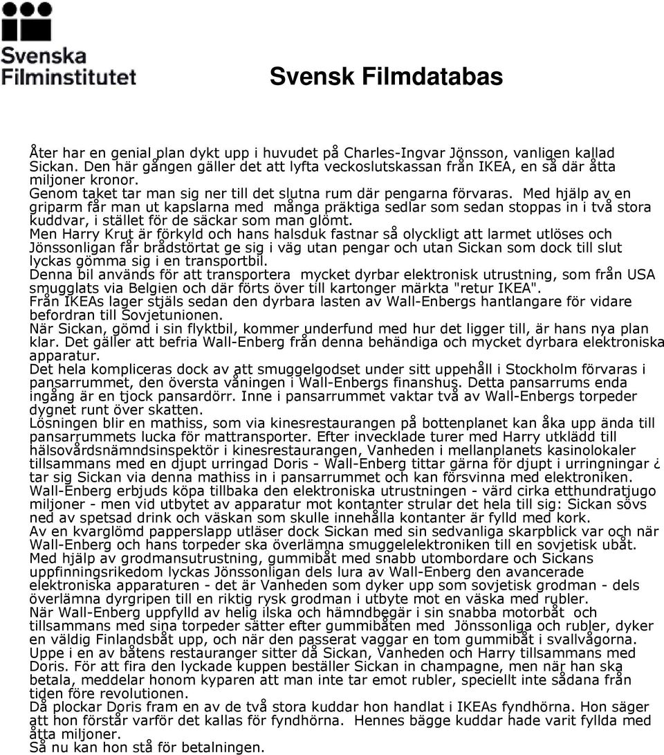 Med hjälp av en griparm får man ut kapslarna med många präktiga sedlar som sedan stoppas in i två stora kuddvar, i stället för de säckar som man glömt.