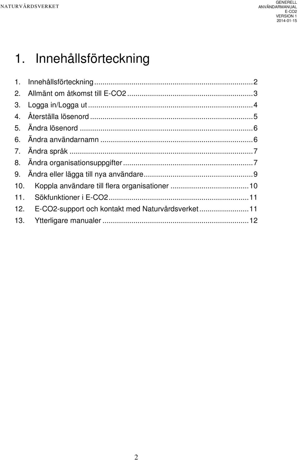 Ändra organisationsuppgifter... 7 9. Ändra eller lägga till nya användare... 9 10.