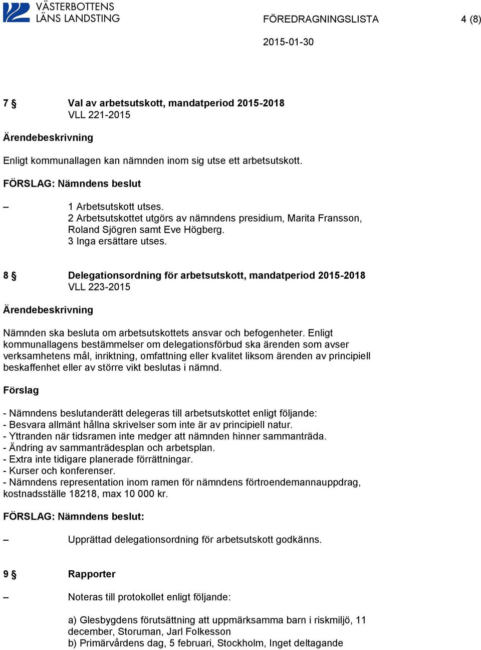 8 Delegationsordning för arbetsutskott, mandatperiod 2015-2018 VLL 223-2015 Nämnden ska besluta om arbetsutskottets ansvar och befogenheter.