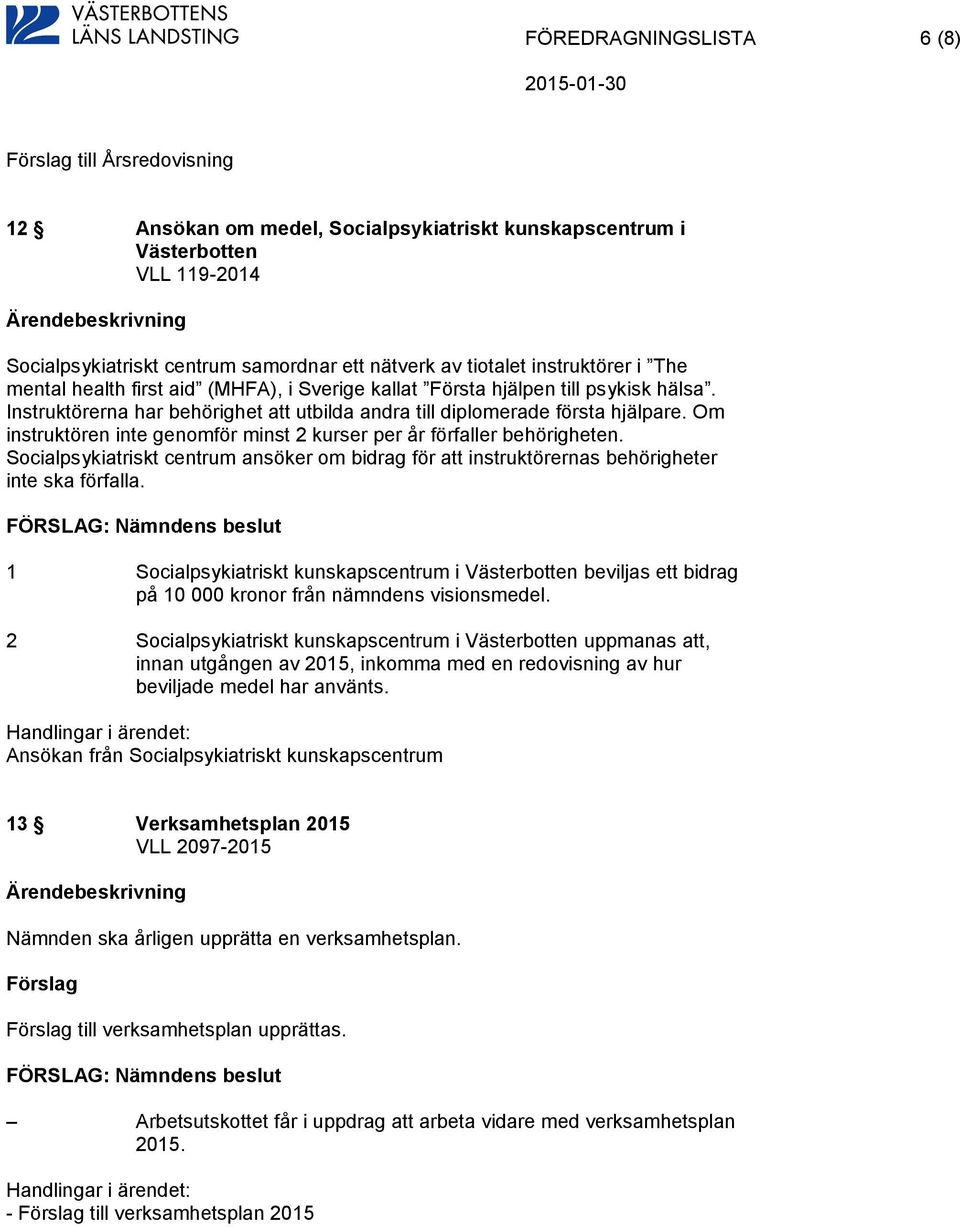 Om instruktören inte genomför minst 2 kurser per år förfaller behörigheten. Socialpsykiatriskt centrum ansöker om bidrag för att instruktörernas behörigheter inte ska förfalla.