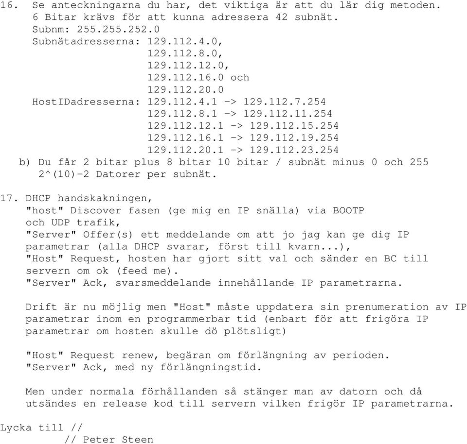 254 b) Du får 2 bitar plus 8 bitar 10 bitar / subnät minus 0 och 255 2^(10)-2 Datorer per subnät. 17.