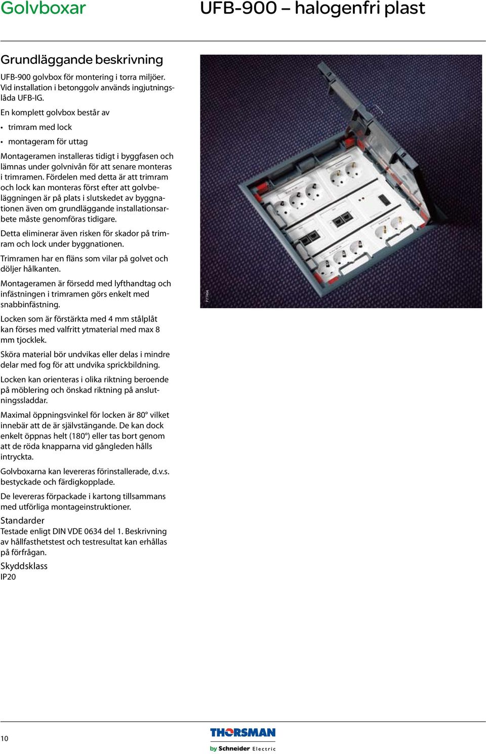 Fördelen med detta är att trimram och lock kan monteras först efter att golvbeläggningen är på plats i slutskedet av byggnationen även om grundläggande installationsarbete måste genomföras tidigare.