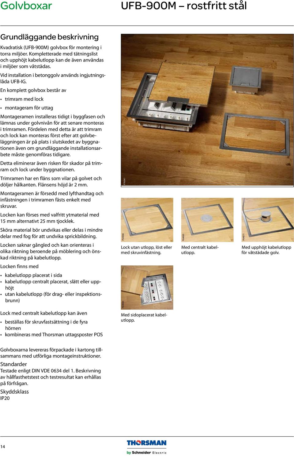 En komplett golvbox består av trimram med lock montageram för uttag Montageramen installeras tidigt i byggfasen och lämnas under golvnivån för att senare monteras i trimramen.