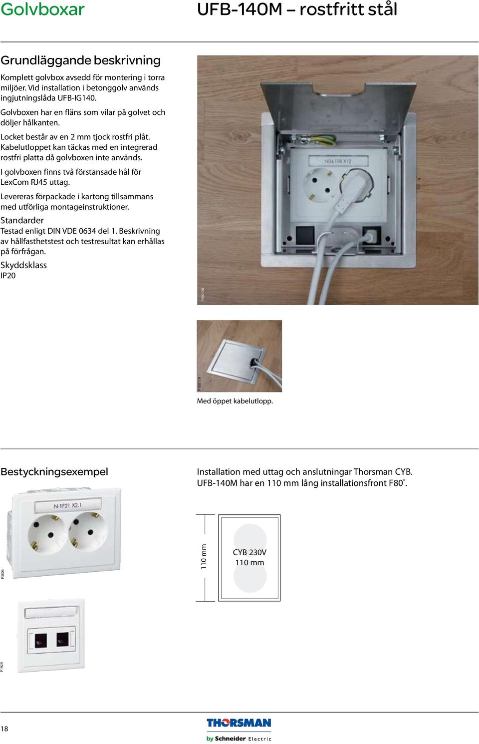 I golvboxen finns två förstansade hål för LexCom RJ45 uttag. Levereras förpackade i kartong tillsammans med utförliga montageinstruktioner. Standarder Testad enligt DIN VDE 0634 del 1.