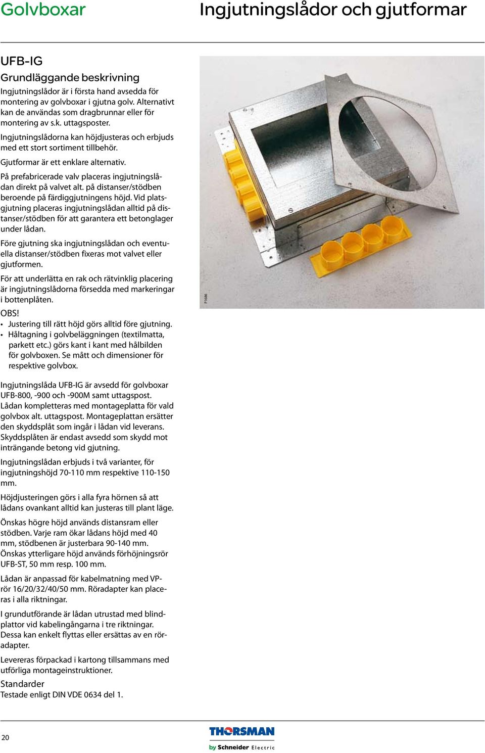 Gjutformar är ett enklare alternativ. På prefabricerade valv placeras ingjutningslådan direkt på valvet alt. på distanser/stödben beroende på färdiggjutningens höjd.