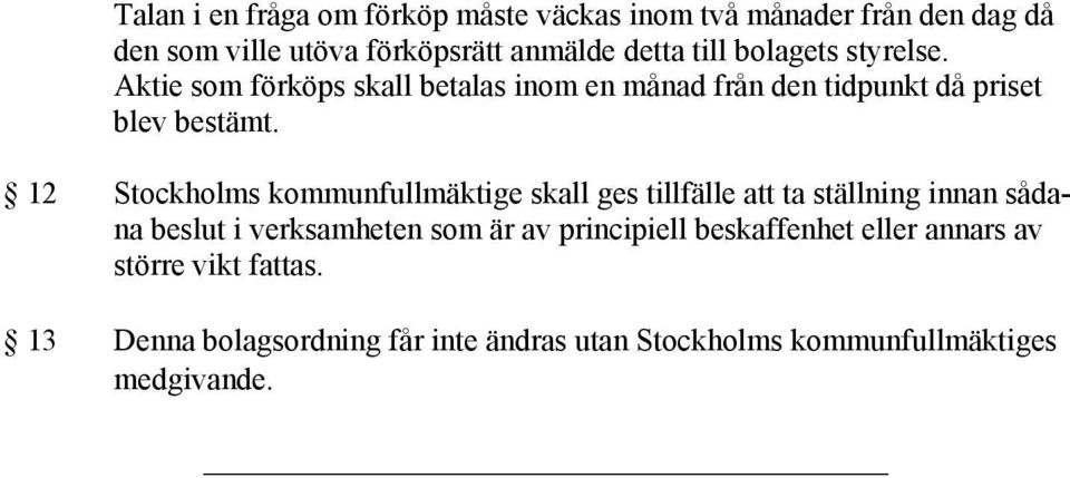 12 Stockholms kommunfullmäktige skall ges tillfälle att ta ställning innan sådana beslut i verksamheten som är av