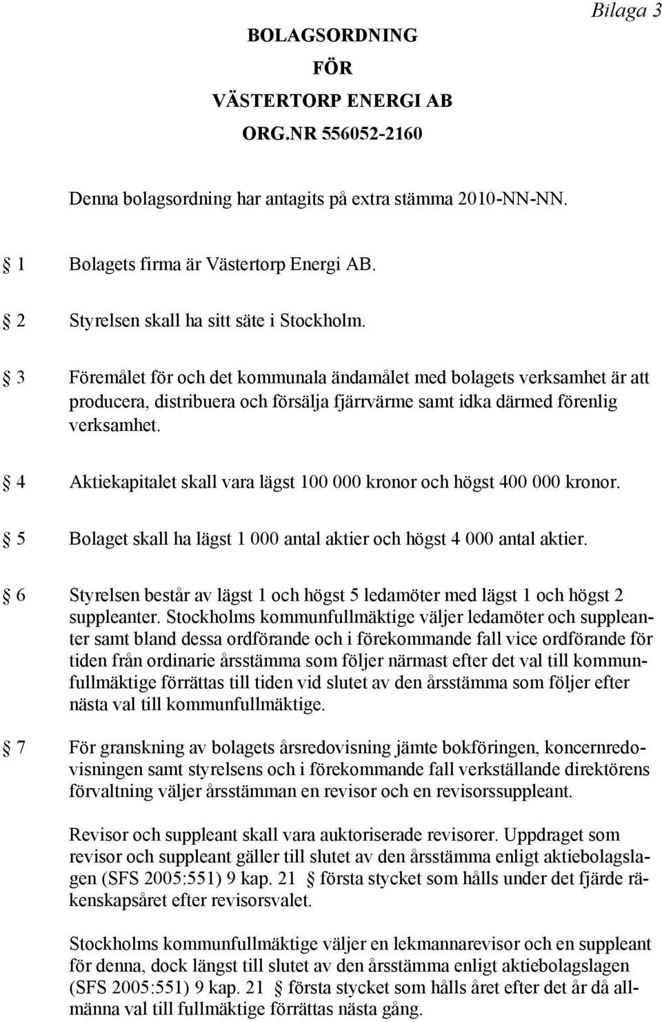 3 Föremålet för och det kommunala ändamålet med bolagets verksamhet är att producera, distribuera och försälja fjärrvärme samt idka därmed förenlig verksamhet.