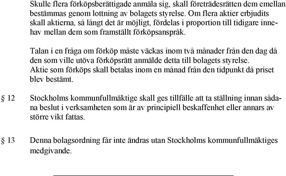 Talan i en fråga om förköp måste väckas inom två månader från den dag då den som ville utöva förköpsrätt anmälde detta till bolagets styrelse.