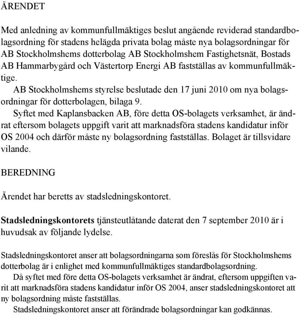 AB Stockholmshems styrelse beslutade den 17 juni 2010 om nya bolagsordningar för dotterbolagen, bilaga 9.