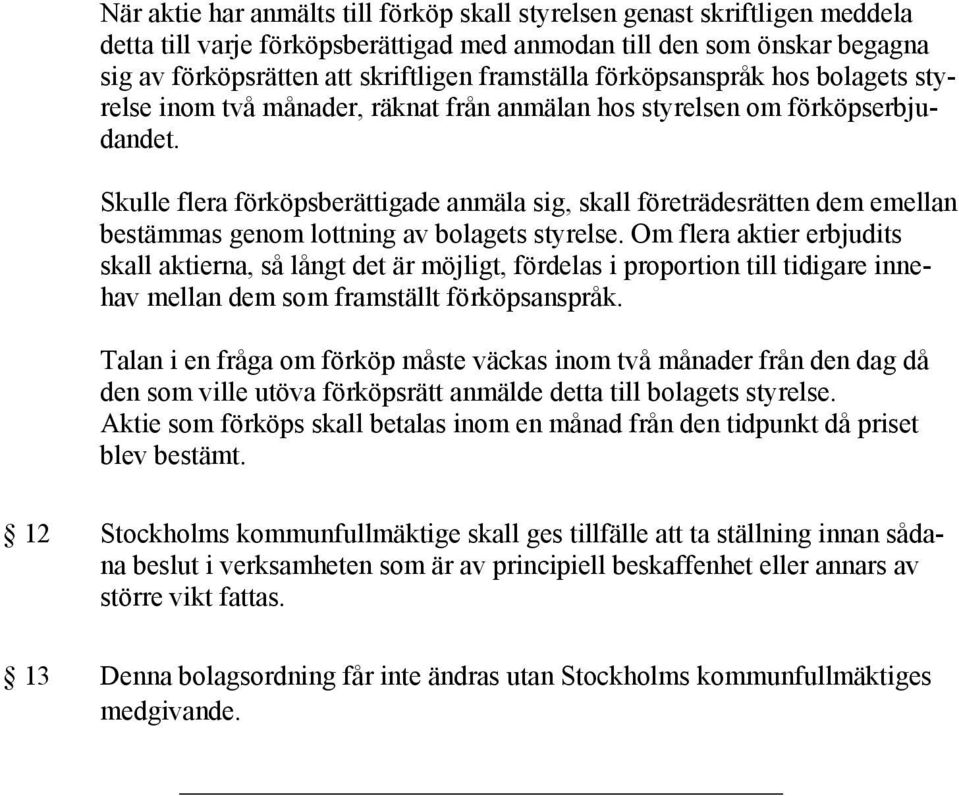 Skulle flera förköpsberättigade anmäla sig, skall företrädesrätten dem emellan bestämmas genom lottning av bolagets styrelse.