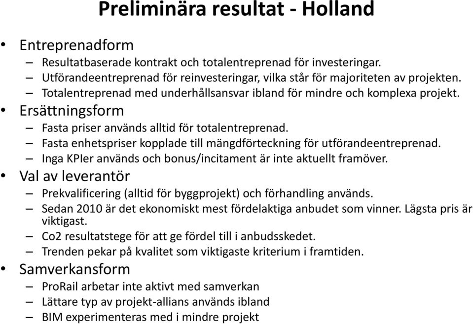 Fasta enhetspriser kopplade till mängdförteckning för utförandeentreprenad. Inga KPIer används och bonus/incitament är inte aktuellt framöver.