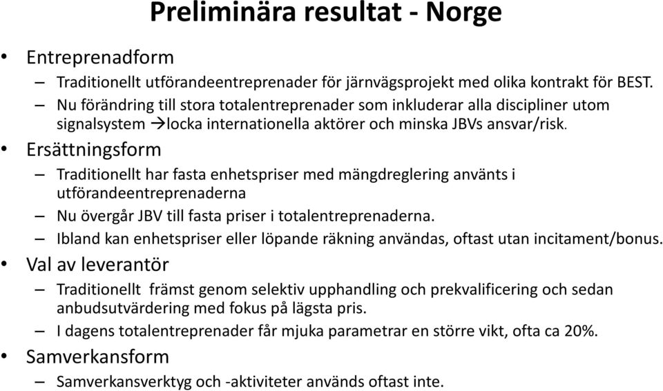 Ersättningsform Traditionellt har fasta enhetspriser med mängdreglering använts i utförandeentreprenaderna Nu övergår JBV till fasta priser i totalentreprenaderna.