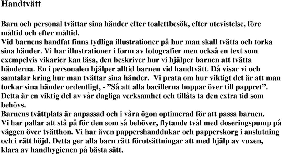 Vi har illustrationer i form av fotografier men också en text som exempelvis vikarier kan läsa, den beskriver hur vi hjälper barnen att tvätta händerna.