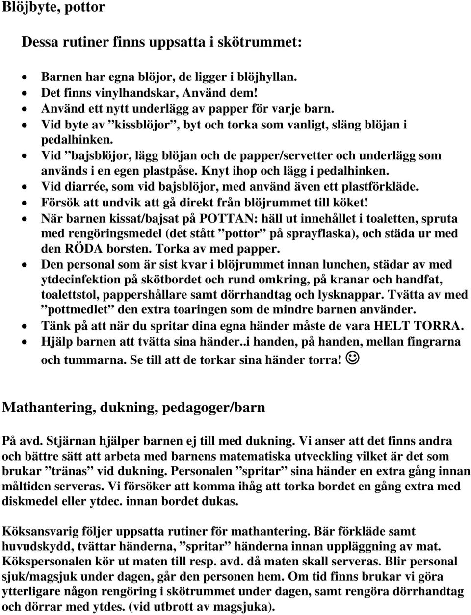 Knyt ihop och lägg i pedalhinken. Vid diarrée, som vid bajsblöjor, med använd även ett plastförkläde. Försök att undvik att gå direkt från blöjrummet till köket!