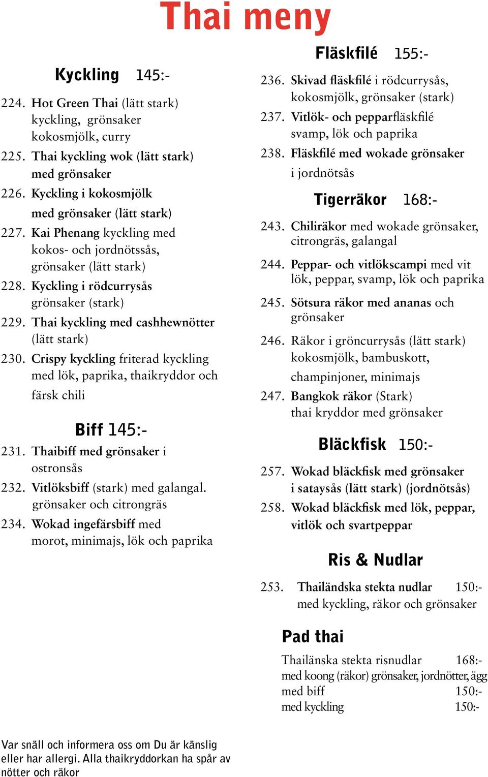 Thai kyckling med cashhewnötter (lätt stark) 230. Crispy kyckling friterad kyckling med lök, paprika, thaikryddor och färsk chili Biff 145:- 231. Thaibiff med grönsaker i ostronsås 232.