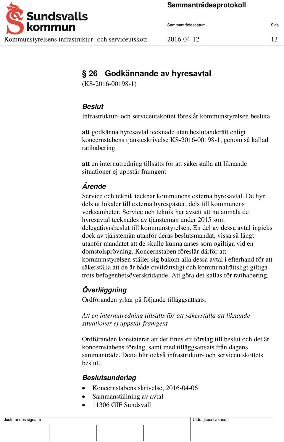 situationer ej uppstår framgent Ärende Service och teknik tecknar kommunens externa hyresavtal. De hyr dels ut lokaler till externa hyresgäster, dels till kommunens verksamheter.