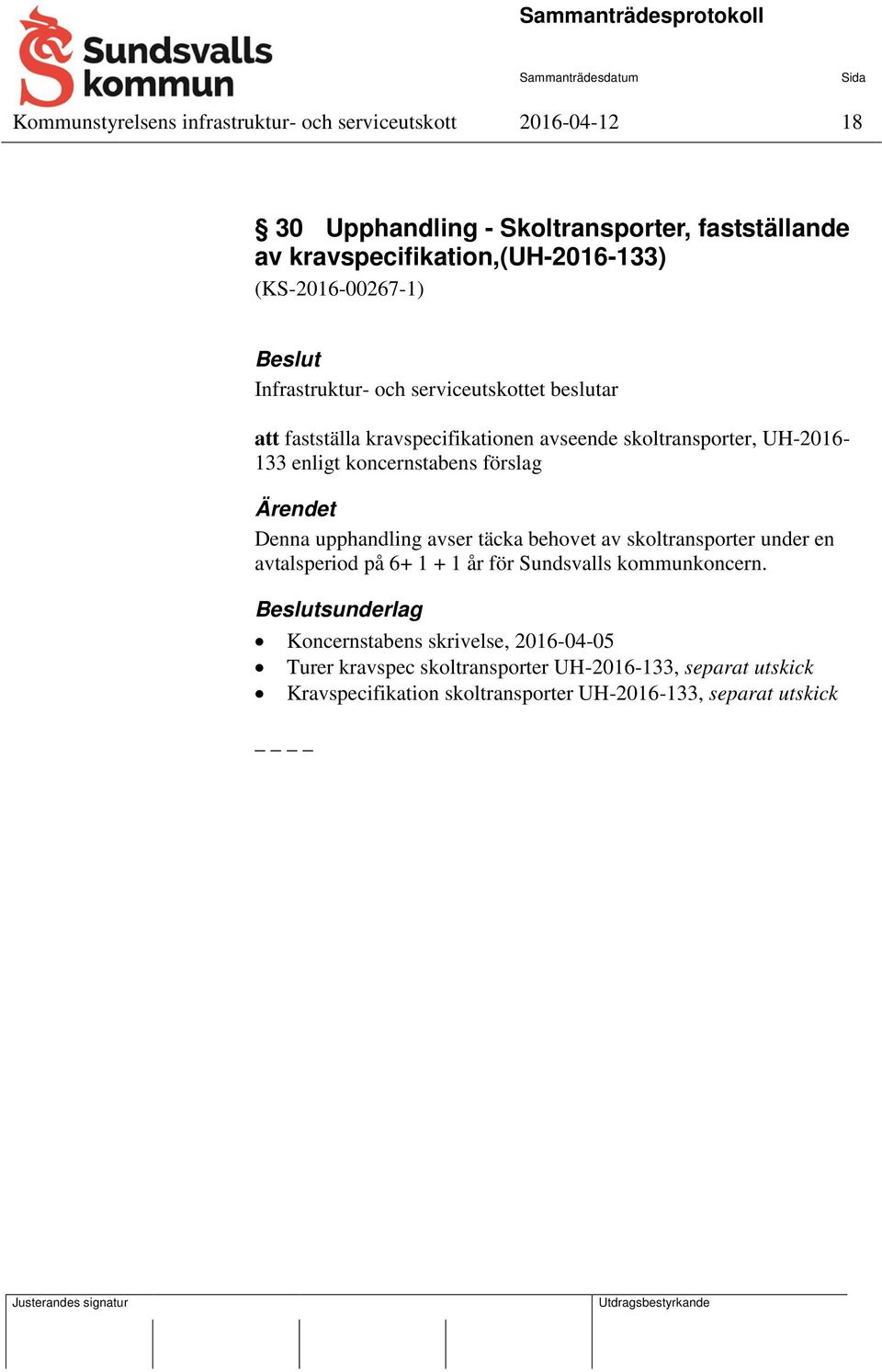 koncernstabens förslag Ärendet Denna upphandling avser täcka behovet av skoltransporter under en avtalsperiod på 6+ 1 + 1 år för Sundsvalls kommunkoncern.