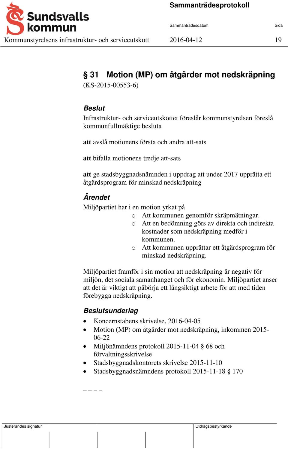 minskad nedskräpning Ärendet Miljöpartiet har i en motion yrkat på o Att kommunen genomför skräpmätningar.