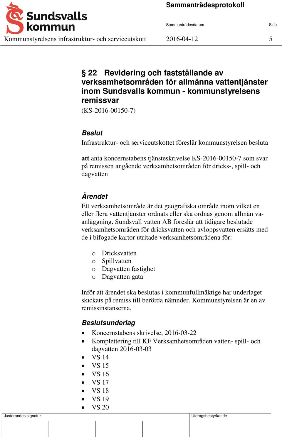 dricks-, spill- och dagvatten Ärendet Ett verksamhetsområde är det geografiska område inom vilket en eller flera vattentjänster ordnats eller ska ordnas genom allmän vaanläggning.