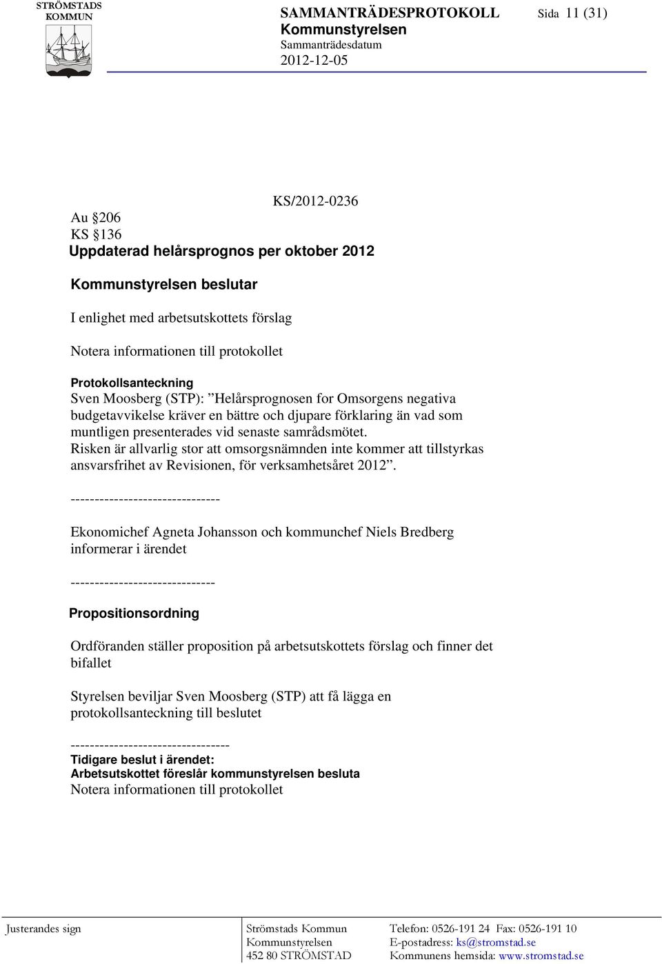 Risken är allvarlig stor att omsorgsnämnden inte kommer att tillstyrkas ansvarsfrihet av Revisionen, för verksamhetsåret 2012.