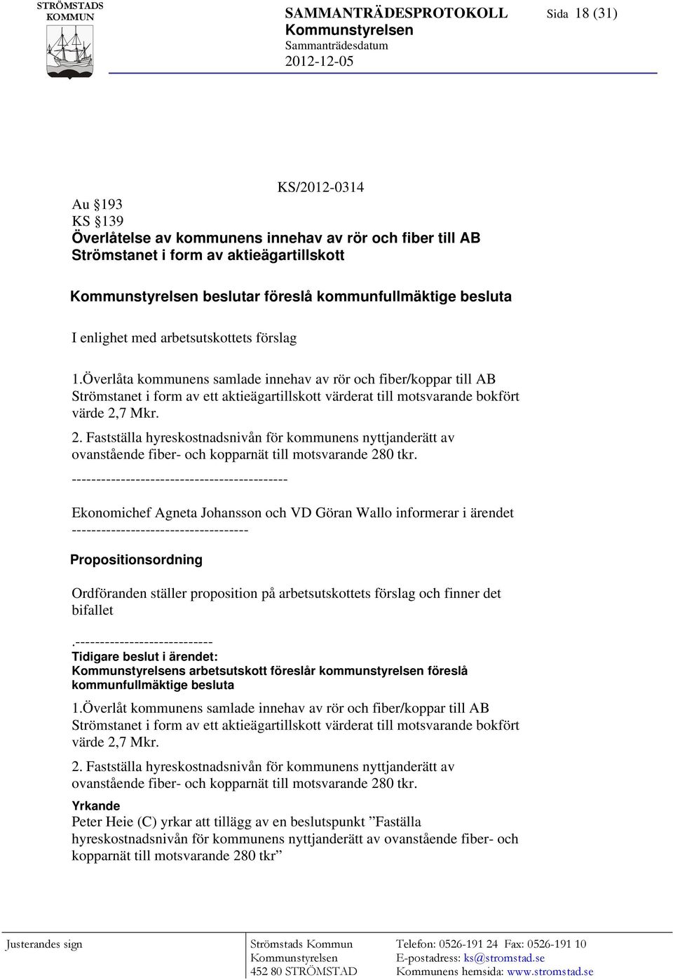 Överlåta kommunens samlade innehav av rör och fiber/koppar till AB Strömstanet i form av ett aktieägartillskott värderat till motsvarande bokfört värde 2,