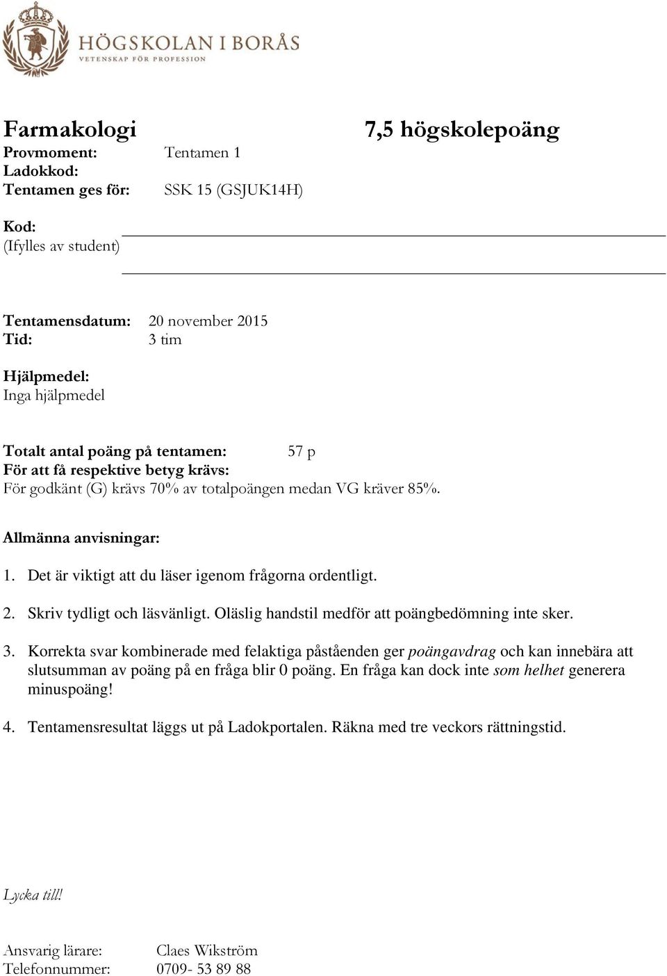 Det är viktigt att du läser igenom frågorna ordentligt. 2. Skriv tydligt och läsvänligt. Oläslig handstil medför att poängbedömning inte sker. 3.