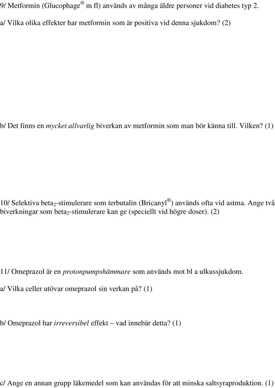 (1) 10/ Selektiva beta 2 -stimulerare som terbutalin (Bricanyl ) används ofta vid astma. Ange två biverkningar som beta 2 -stimulerare kan ge (speciellt vid högre doser).