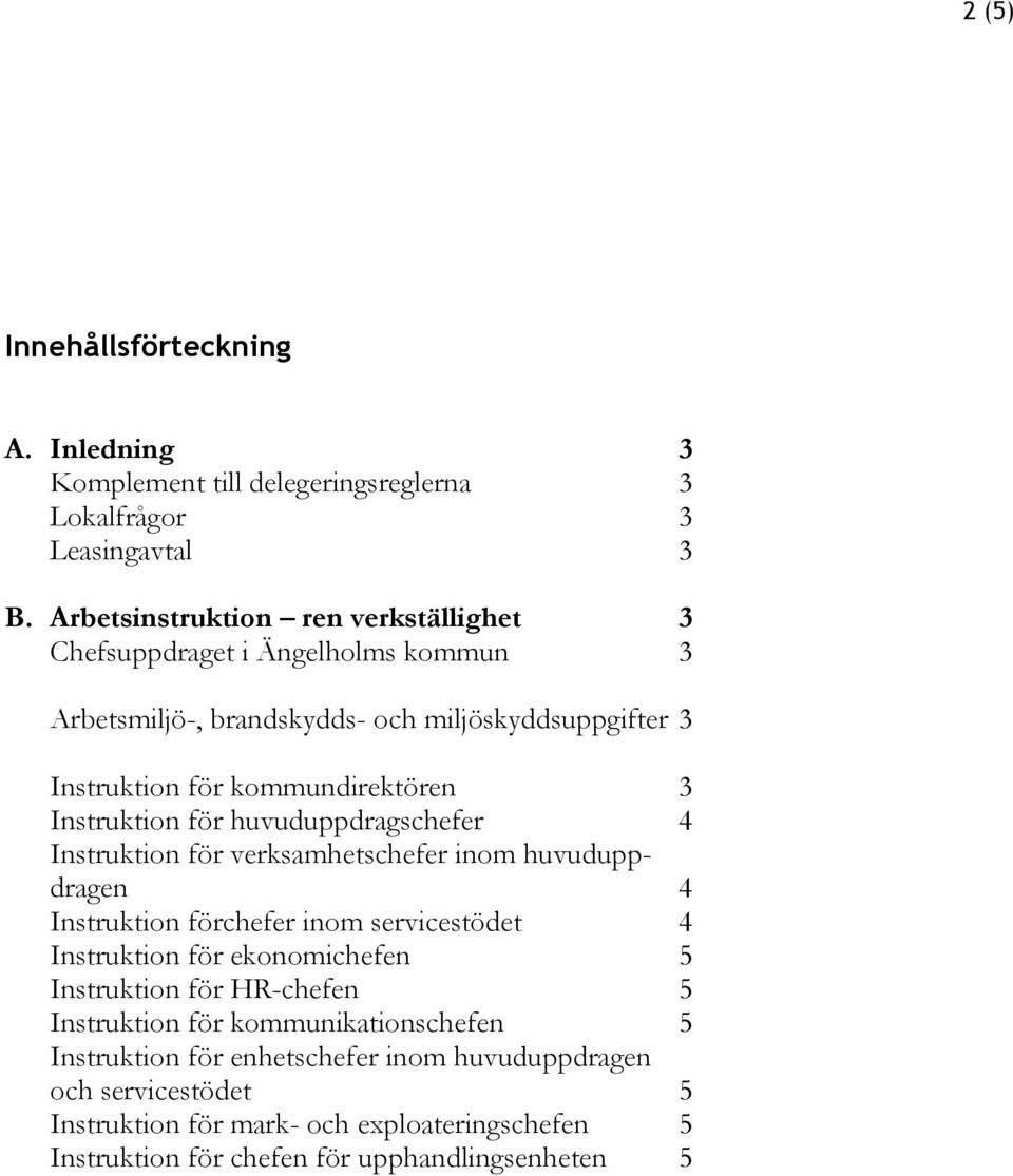 Instruktion för huvuduppdragschefer 4 Instruktion för verksamhetschefer inom huvuduppdragen 4 Instruktion förchefer inom servicestödet 4 Instruktion för ekonomichefen 5