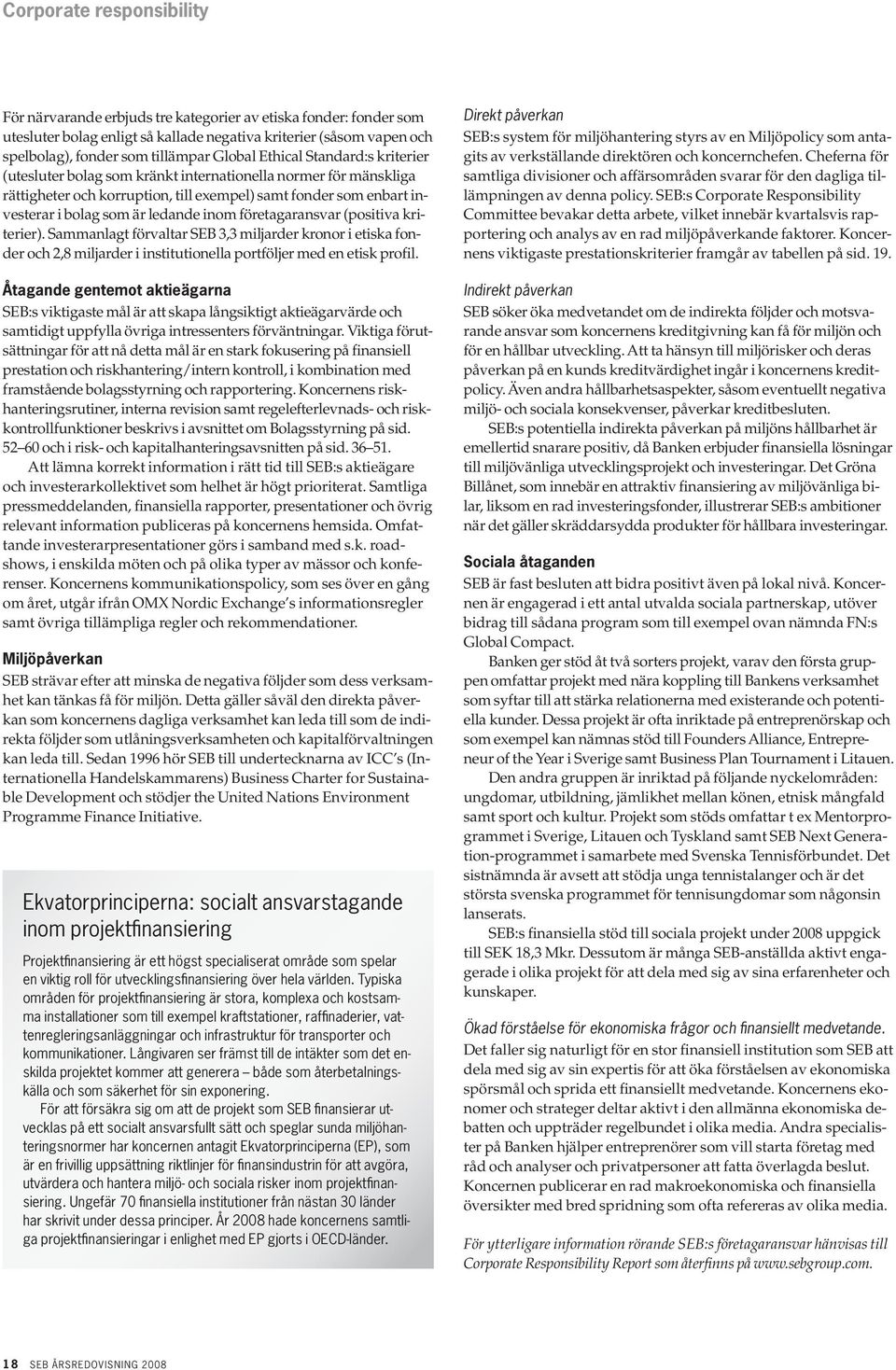 inom företagaransvar (positiva kriterier). Sammanlagt förvaltar SEB 3,3 miljarder kronor i etiska fonder och 2,8 miljarder i institutionella portföljer med en etisk profil.