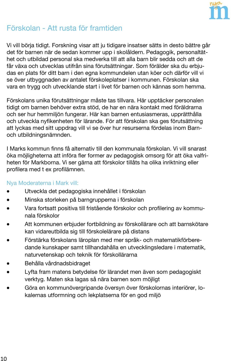 Som förälder ska du erbjudas en plats för ditt barn i den egna kommundelen utan köer och därför vill vi se över utbyggnaden av antalet förskoleplatser i kommunen.