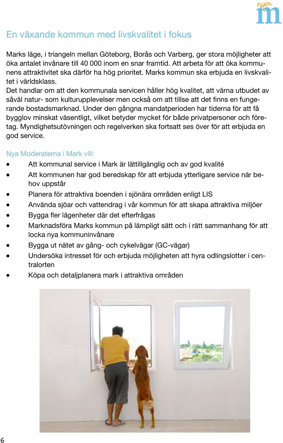 Det handlar om att den kommunala servicen håller hög kvalitet, att värna utbudet av såväl natur- som kulturupplevelser men också om att tillse att det finns en fungerande bostadsmarknad.