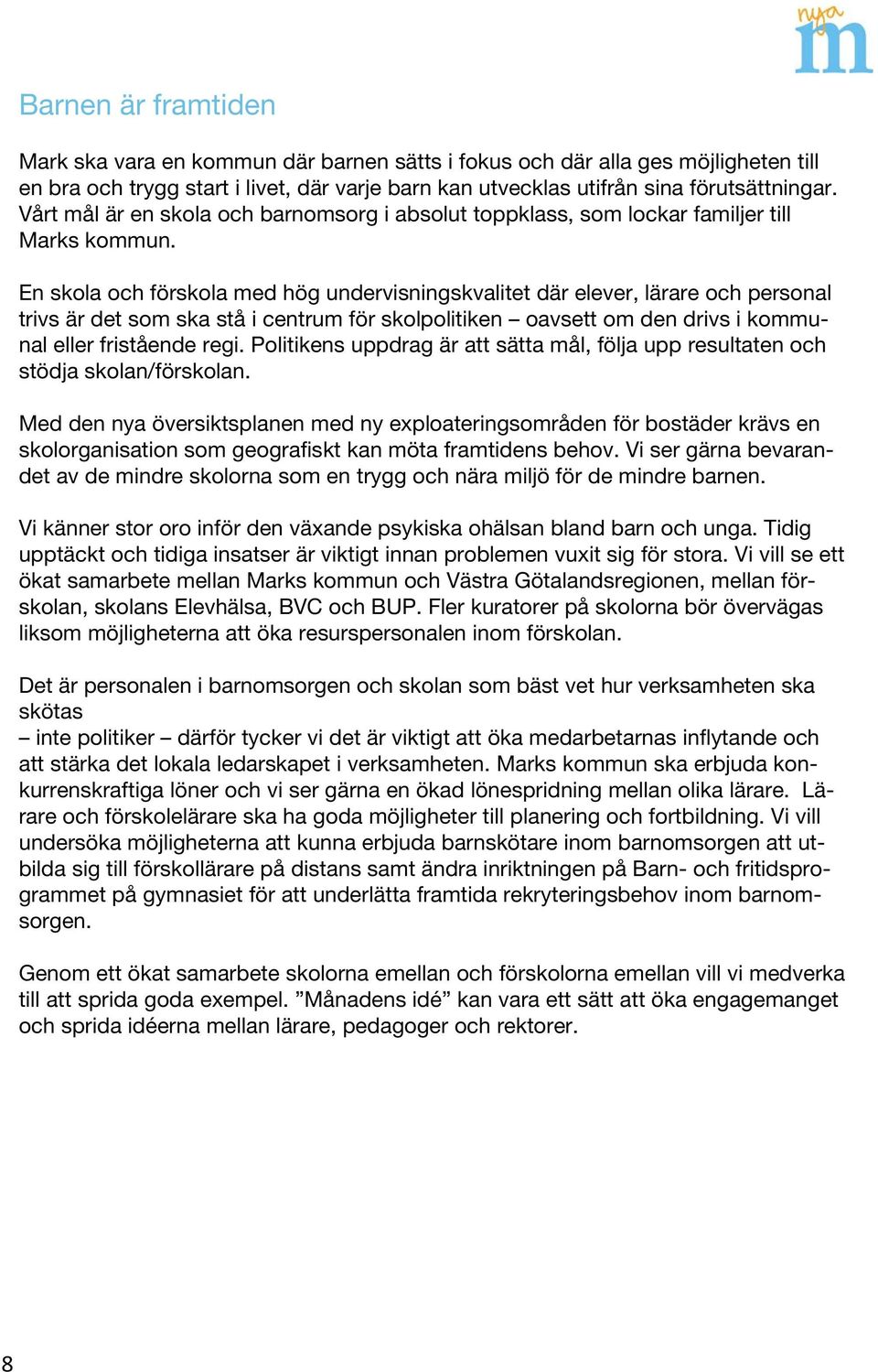 En skola och förskola med hög undervisningskvalitet där elever, lärare och personal trivs är det som ska stå i centrum för skolpolitiken oavsett om den drivs i kommunal eller fristående regi.