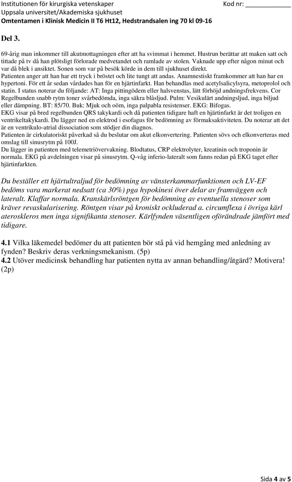 Du beställer ett hjärtultraljud för bedömning av vänsterkammarfunktionen och LV-EF bedöms vara markerat nedsatt (ca 30%) pga hypokinesi över delar av framväggen och lateralt. Klaffar normala.