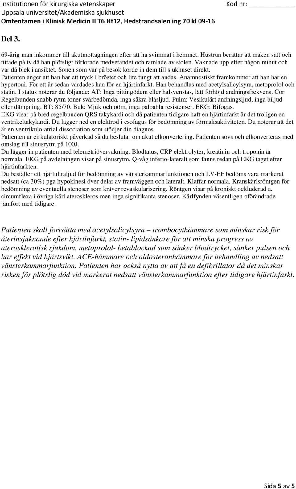 Du beställer ett hjärtultraljud för bedömning av vänsterkammarfunktionen och LV-EF bedöms vara markerat nedsatt (ca 30%) pga hypokinesi över delar av framväggen och lateralt. Klaffar normala.