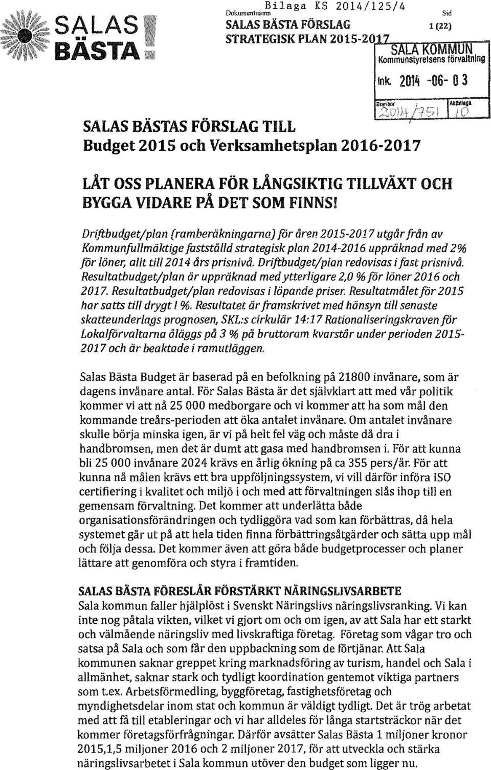 Driftbudget/plan redovisas i fast prisnivå. Resultatbudgetfp/an är uppräknad medytterligare 2,0% för löner 2016 och 2017. Resultatbudgetfp/an redovisas i löpande priser.