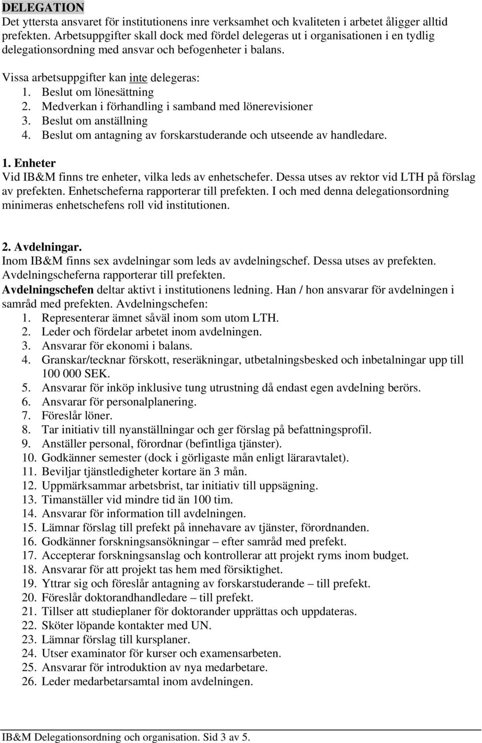 Beslut om lönesättning 2. Medverkan i förhandling i samband med lönerevisioner 3. Beslut om anställning 4. Beslut om antagning av forskarstuderande och utseende av handledare. 1.